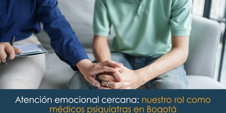 Atención emocional cercana: nuestro rol como médicos psiquiatras en Bogotá